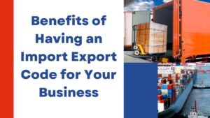 Benefits of Having an Import Export Code for Your Business