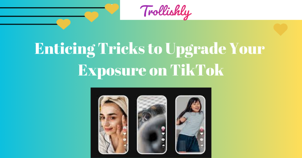 Enticing Tricks to Upgrade Your Exposure on TikTok