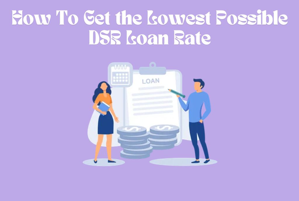 How To Get the Lowest Possible DSR Loan Rate