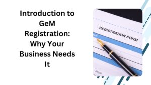 Introduction to GeM Registration Why Your Business Needs It
