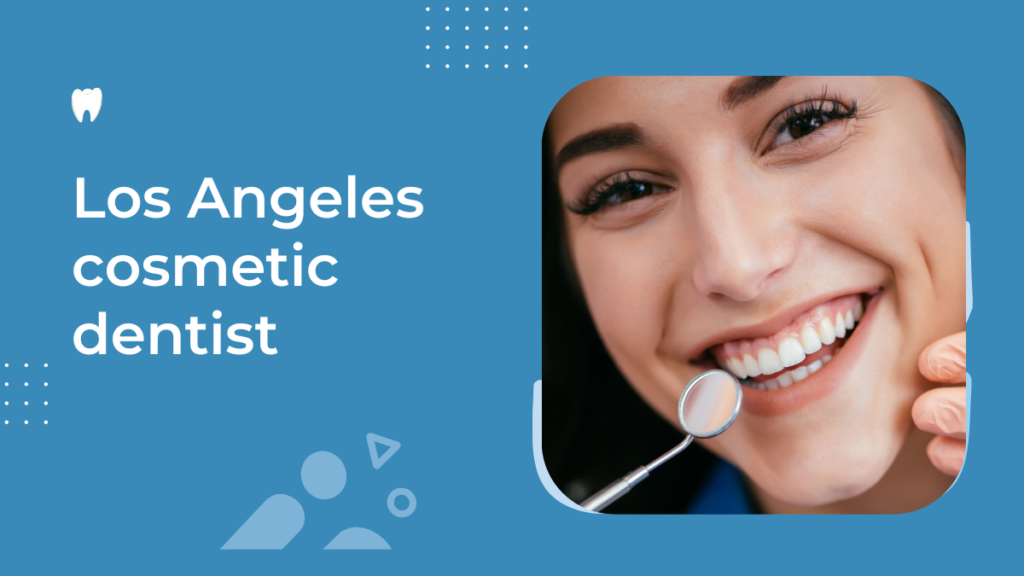 los angeles cosmetic dentist