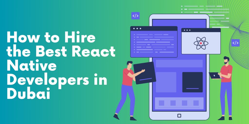 How to Hire the Best React Native Developers in Dubai