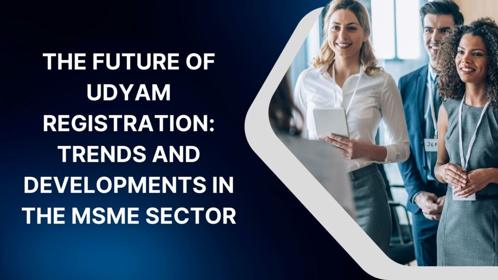 The Future of Udyam Registration Trends and Developments in the MSME Sector