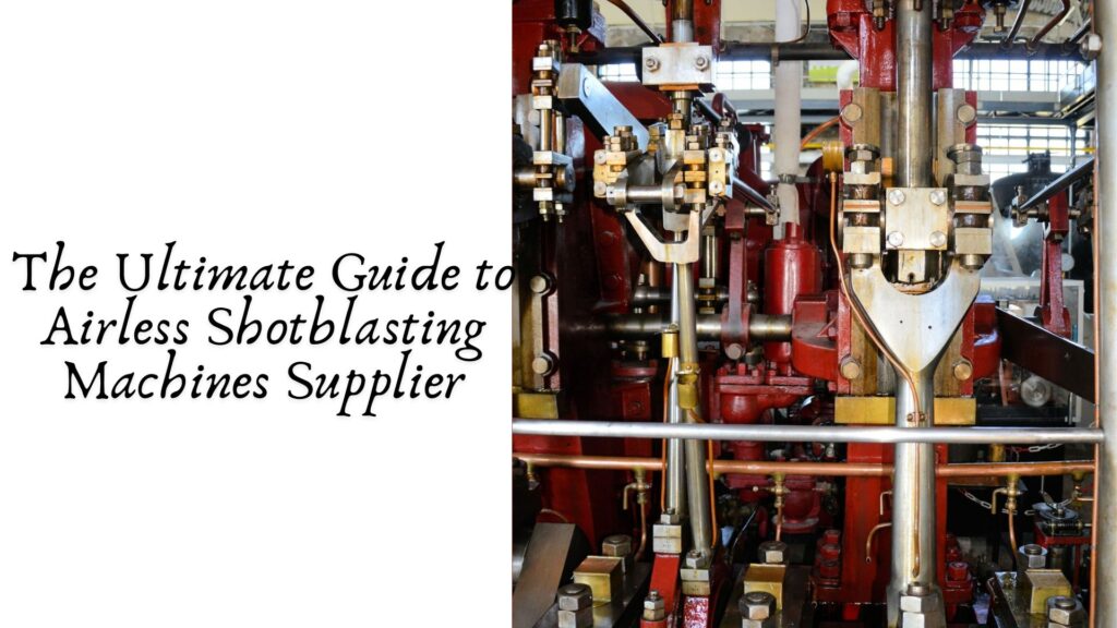 The Ultimate Guide to Airless Shotblasting Machines Supplier