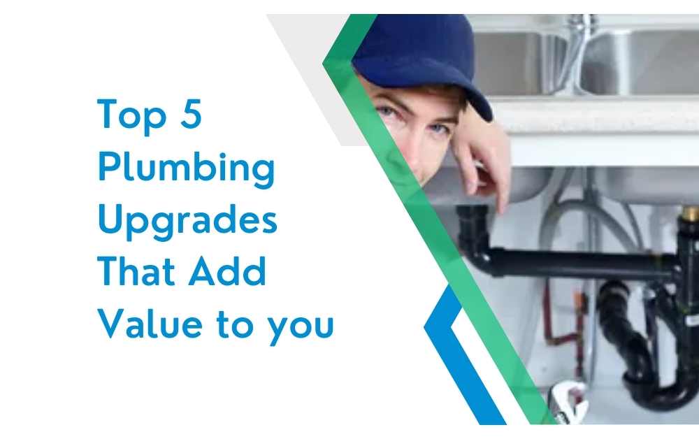 Top 5 Plumbing Upgrades That Add Value to you