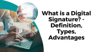 What is a Digital Signature - Definition, Types, Advantages