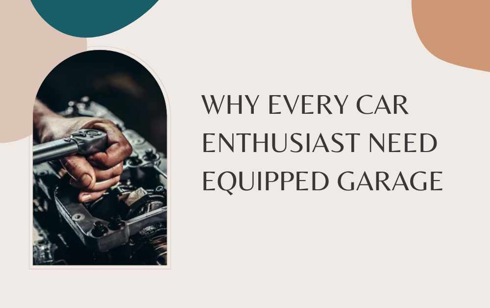 Why Every Car Enthusiast Need Equipped Garage