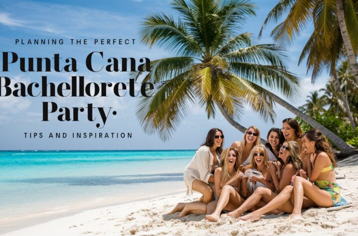 Planning the Perfect Punta Cana Bachelorette Party: Tips and Inspiration