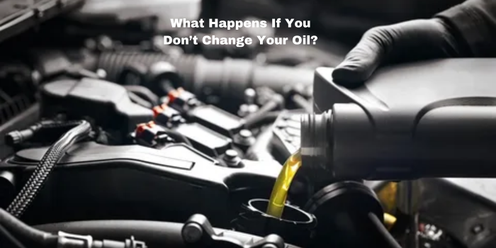 What Happens If You Don’t Change Your Oil?