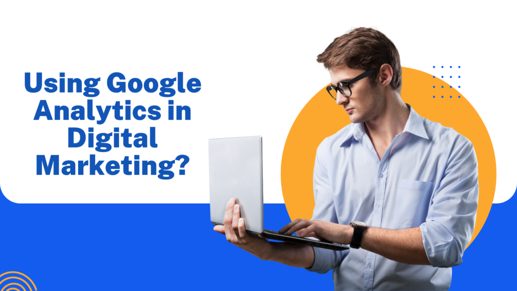 purpose of using Google Analytics in digital marketing.