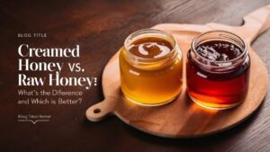 Creamed Honey vs. Raw Honey: What’s the Difference and Which Is Better