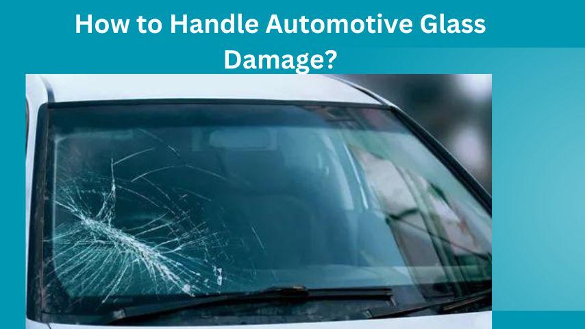 How to Handle Automotive Glass Damage?