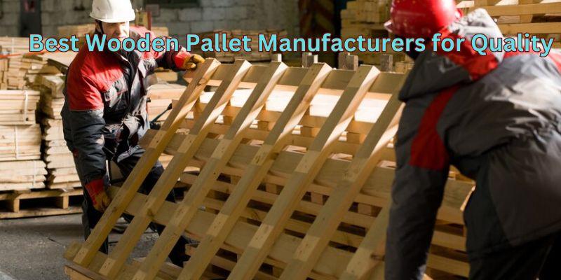 Best Wooden Pallet Manufacturers for Quality