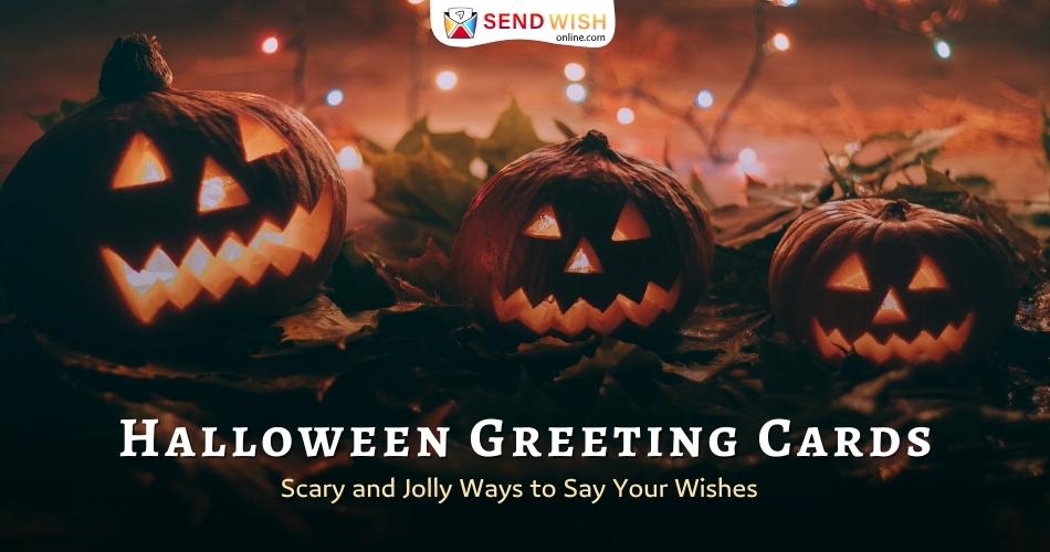 Halloween Greeting Cards Scary and Jolly Ways to Say Your Wishes